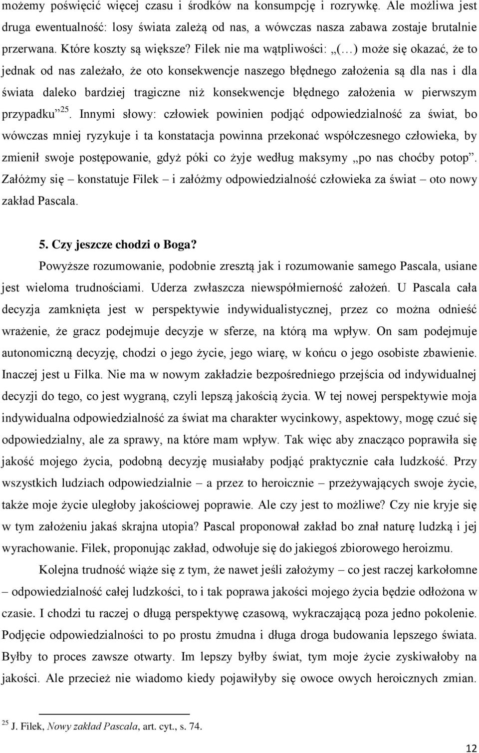 Filek nie ma wątpliwości: ( ) może się okazać, że to jednak od nas zależało, że oto konsekwencje naszego błędnego założenia są dla nas i dla świata daleko bardziej tragiczne niż konsekwencje błędnego