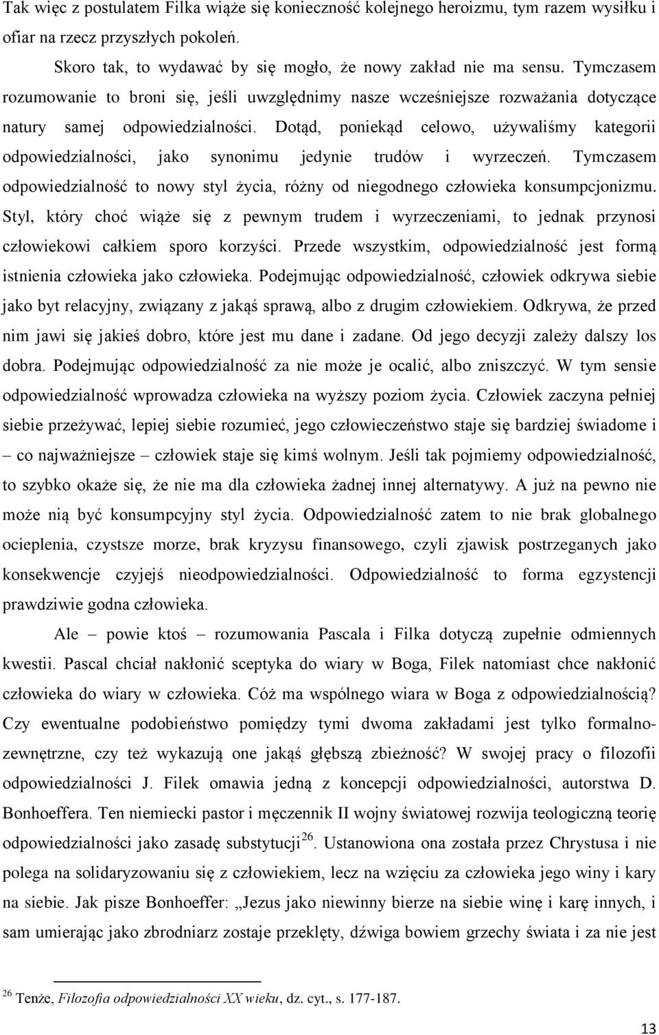 Dotąd, poniekąd celowo, używaliśmy kategorii odpowiedzialności, jako synonimu jedynie trudów i wyrzeczeń. Tymczasem odpowiedzialność to nowy styl życia, różny od niegodnego człowieka konsumpcjonizmu.