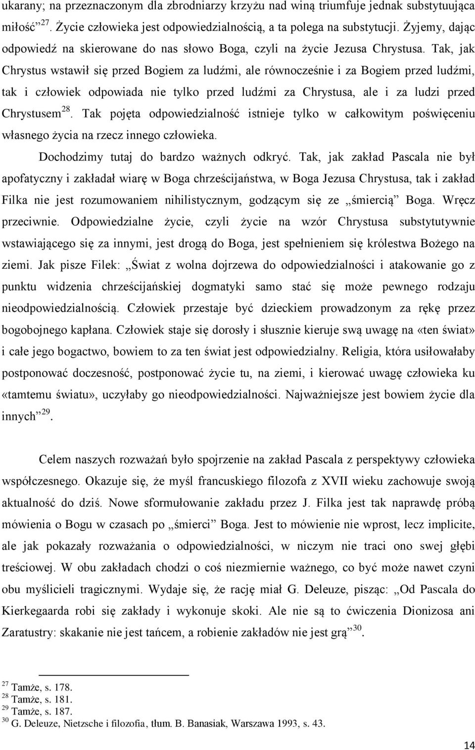 Tak, jak Chrystus wstawił się przed Bogiem za ludźmi, ale równocześnie i za Bogiem przed ludźmi, tak i człowiek odpowiada nie tylko przed ludźmi za Chrystusa, ale i za ludzi przed Chrystusem 28.