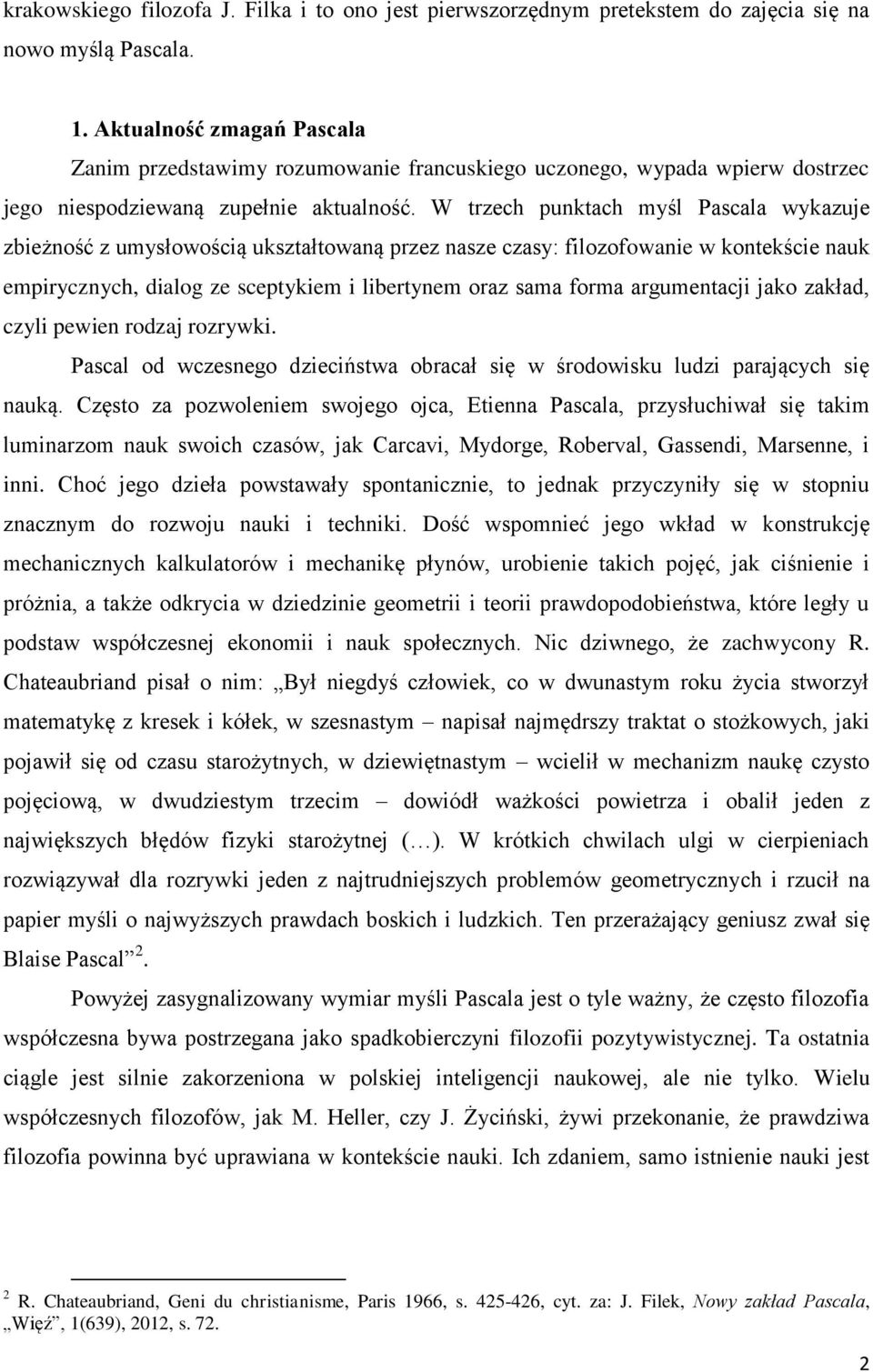 W trzech punktach myśl Pascala wykazuje zbieżność z umysłowością ukształtowaną przez nasze czasy: filozofowanie w kontekście nauk empirycznych, dialog ze sceptykiem i libertynem oraz sama forma