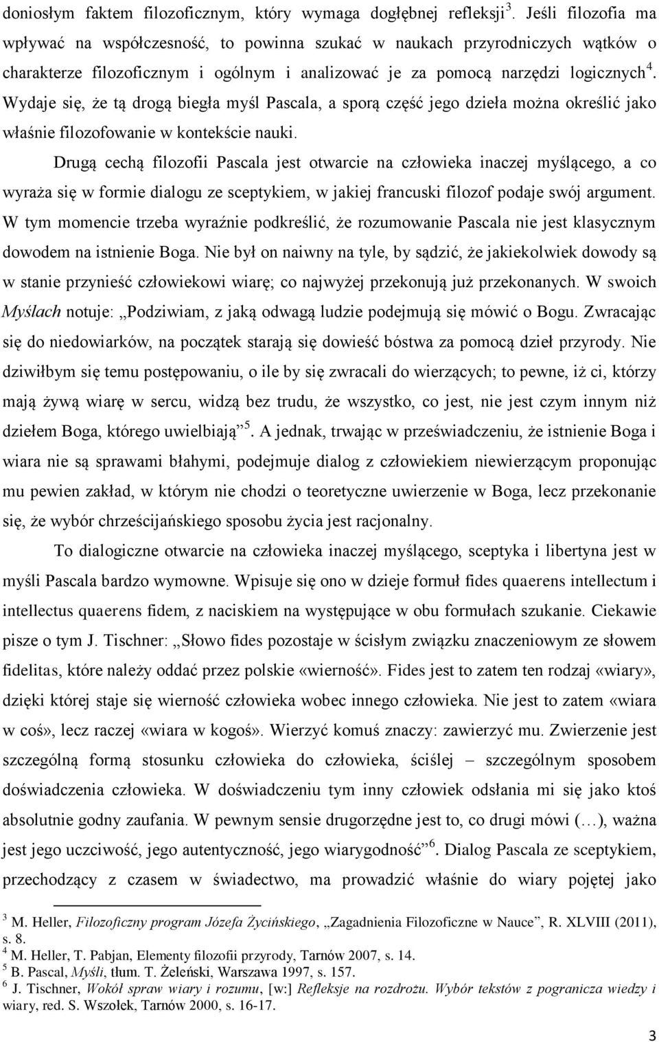 Wydaje się, że tą drogą biegła myśl Pascala, a sporą część jego dzieła można określić jako właśnie filozofowanie w kontekście nauki.