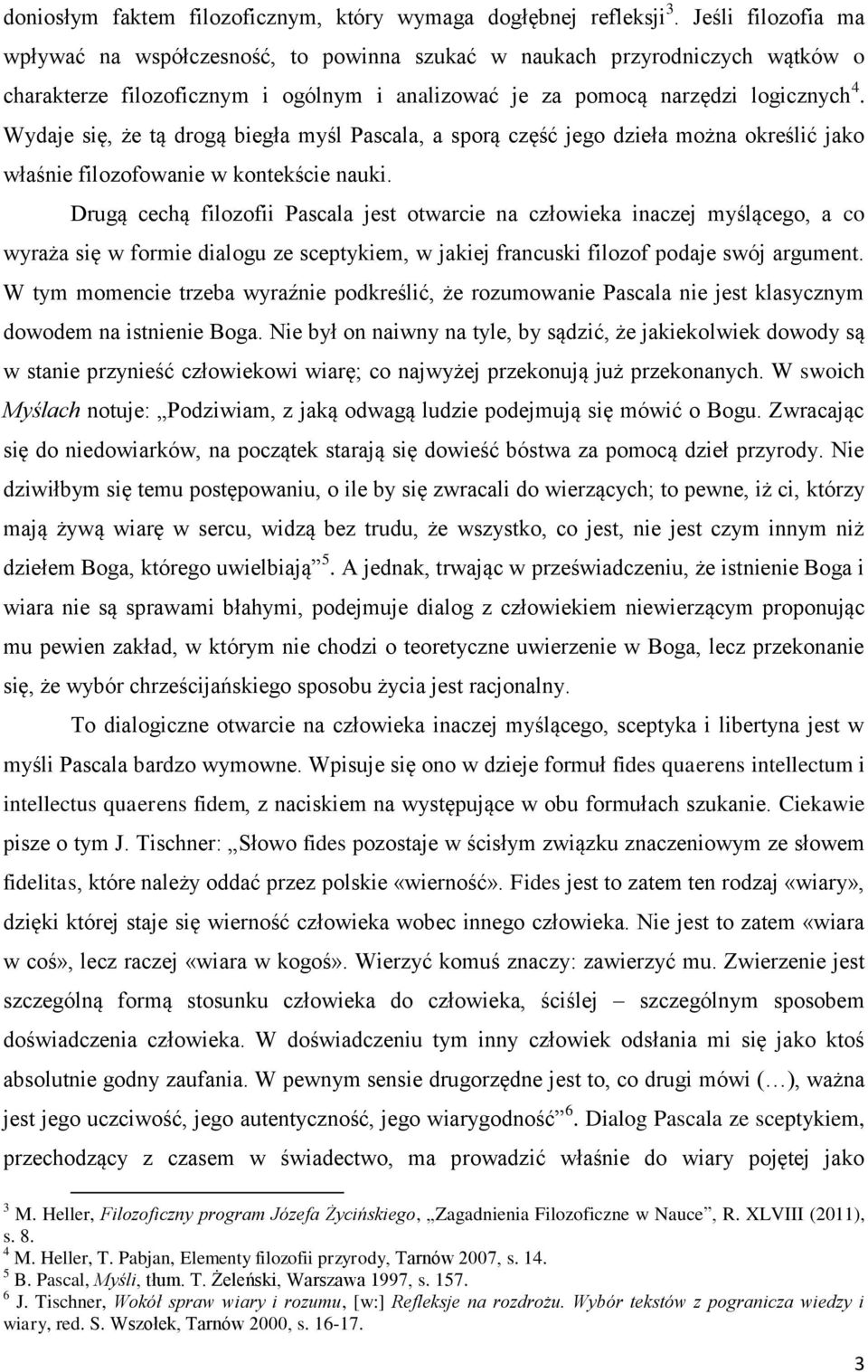 Wydaje się, że tą drogą biegła myśl Pascala, a sporą część jego dzieła można określić jako właśnie filozofowanie w kontekście nauki.