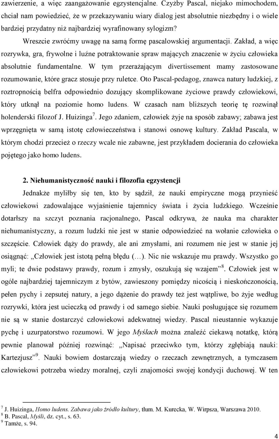 Wreszcie zwróćmy uwagę na samą formę pascalowskiej argumentacji. Zakład, a więc rozrywka, gra, frywolne i luźne potraktowanie spraw mających znaczenie w życiu człowieka absolutnie fundamentalne.