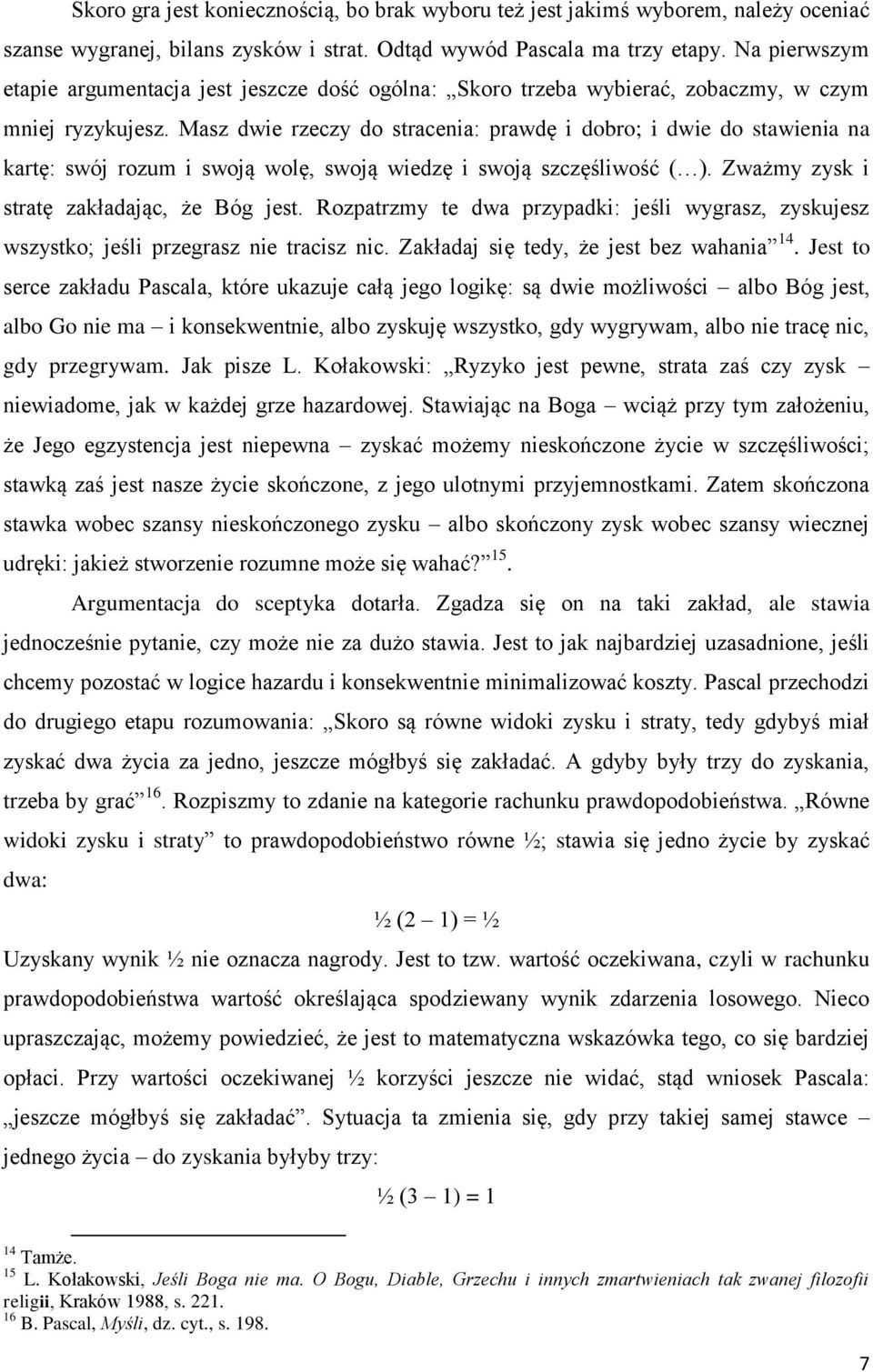 Masz dwie rzeczy do stracenia: prawdę i dobro; i dwie do stawienia na kartę: swój rozum i swoją wolę, swoją wiedzę i swoją szczęśliwość ( ). Zważmy zysk i stratę zakładając, że Bóg jest.