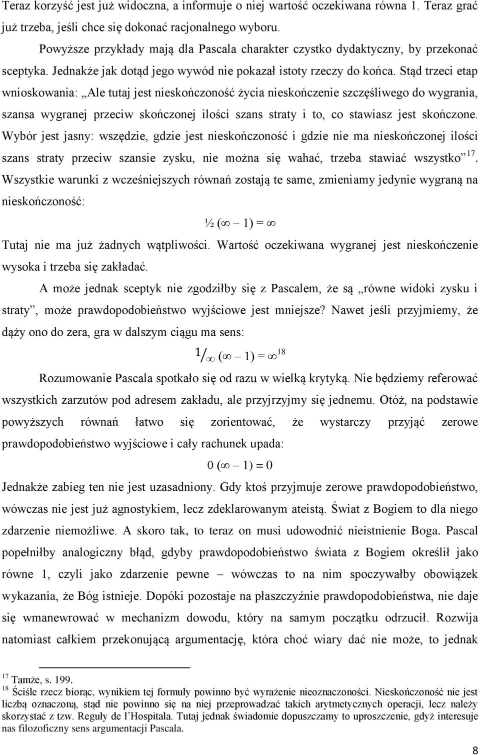 Stąd trzeci etap wnioskowania: Ale tutaj jest nieskończoność życia nieskończenie szczęśliwego do wygrania, szansa wygranej przeciw skończonej ilości szans straty i to, co stawiasz jest skończone.