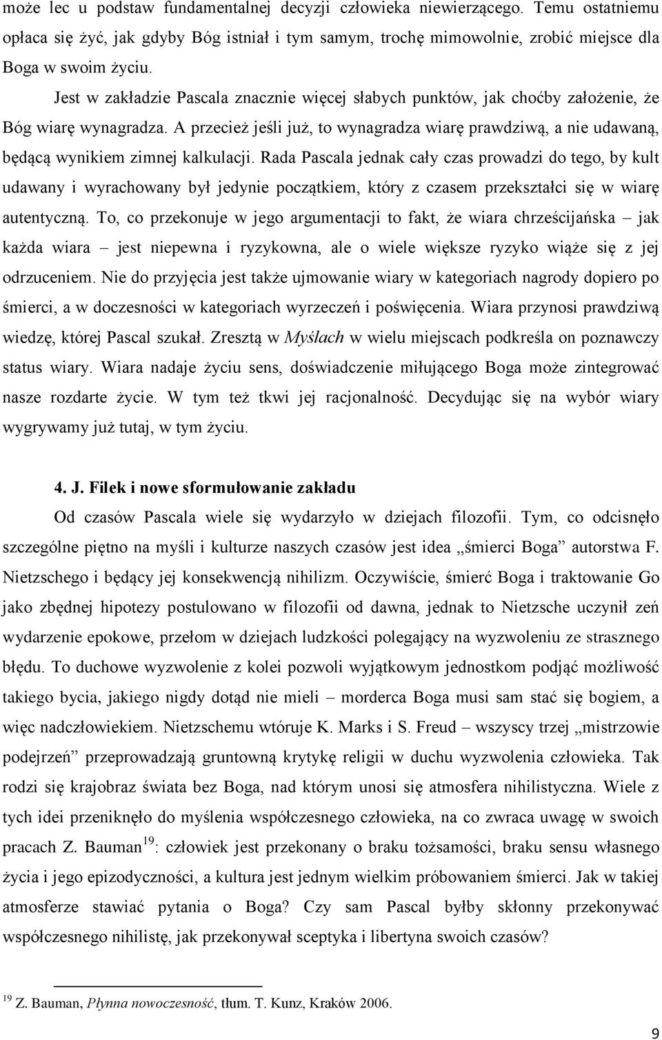 A przecież jeśli już, to wynagradza wiarę prawdziwą, a nie udawaną, będącą wynikiem zimnej kalkulacji.