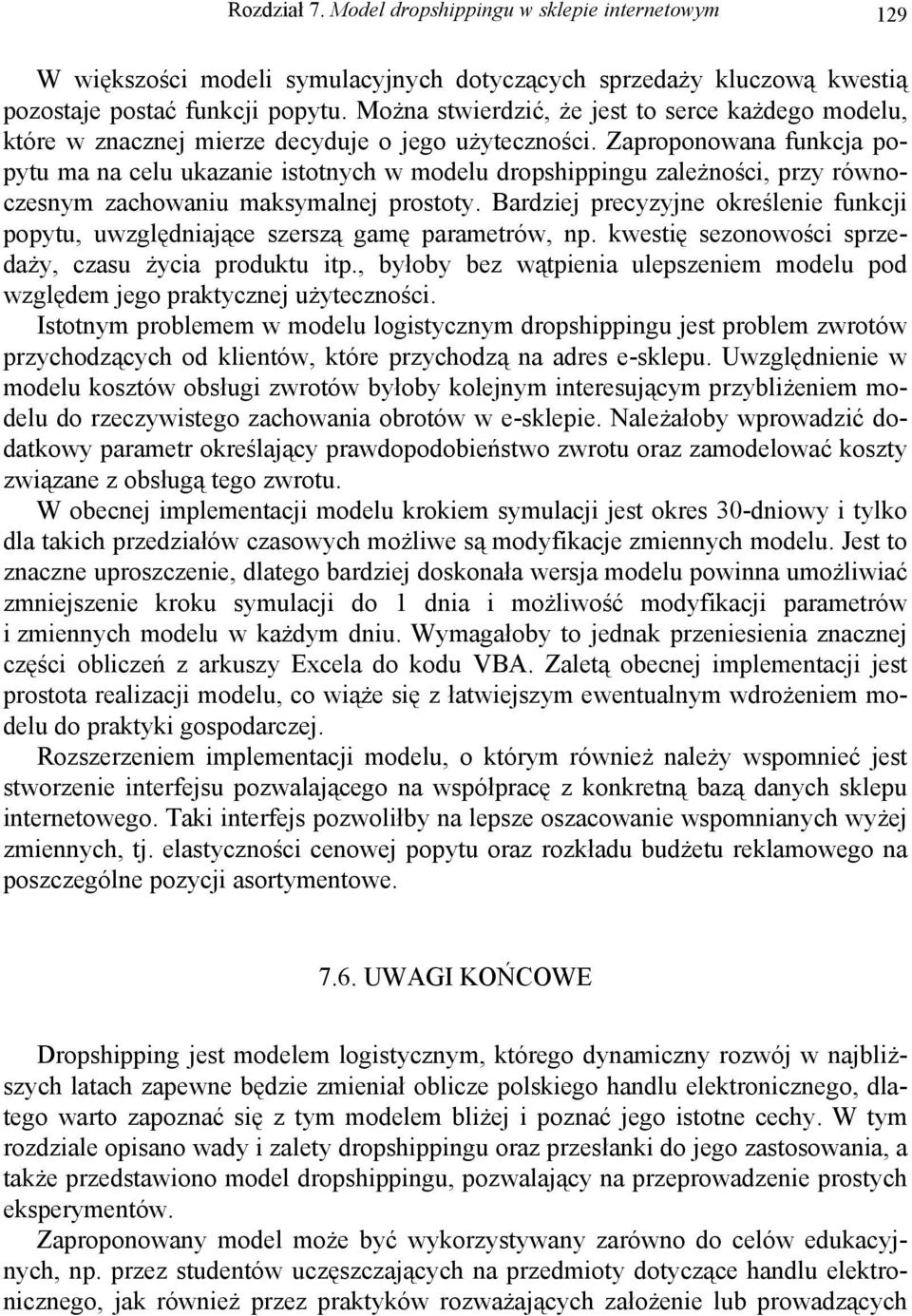 Zaproponowana funkcja popytu ma na celu ukazanie istotnych w modelu dropshippingu zależności, przy równoczesnym zachowaniu maksymalnej prostoty.