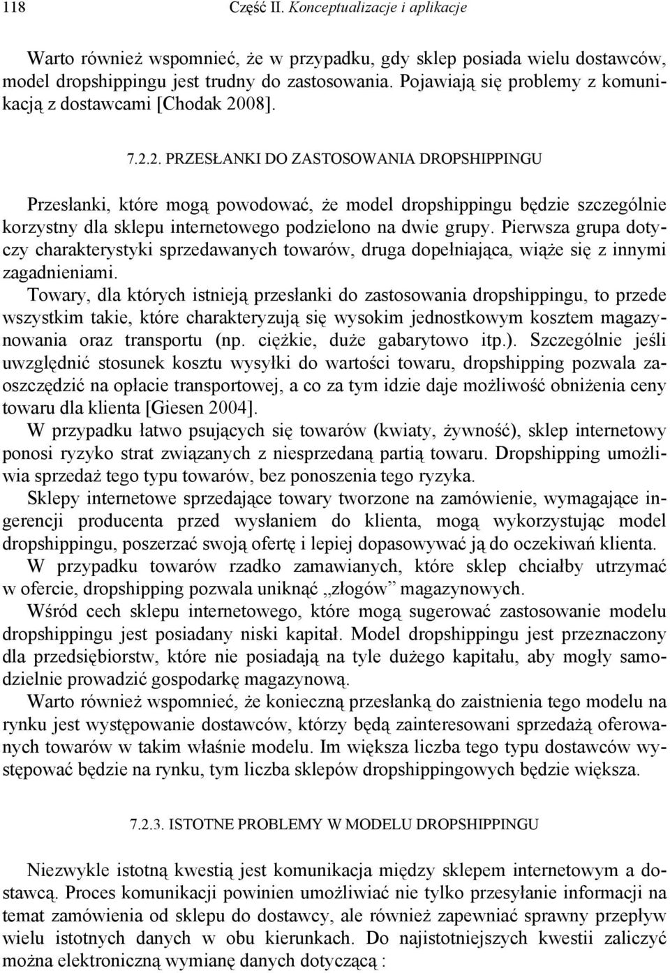 08]. 7.2.2. PRZESŁANKI DO ZASTOSOWANIA DROPSHIPPINGU Przesłanki, które mogą powodować, że model dropshippingu będzie szczególnie korzystny dla sklepu internetowego podzielono na dwie grupy.