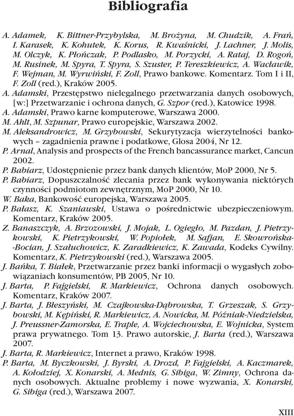 ), Kraków 2005. A. Adamski, Przestępstwo nielegalnego przetwarzania danych osobowych, [w:] Przetwarzanie i ochrona danych, G. Szpor (red.), Katowice 1998. A. Adamski, Prawo karne komputerowe, Warszawa 2000.