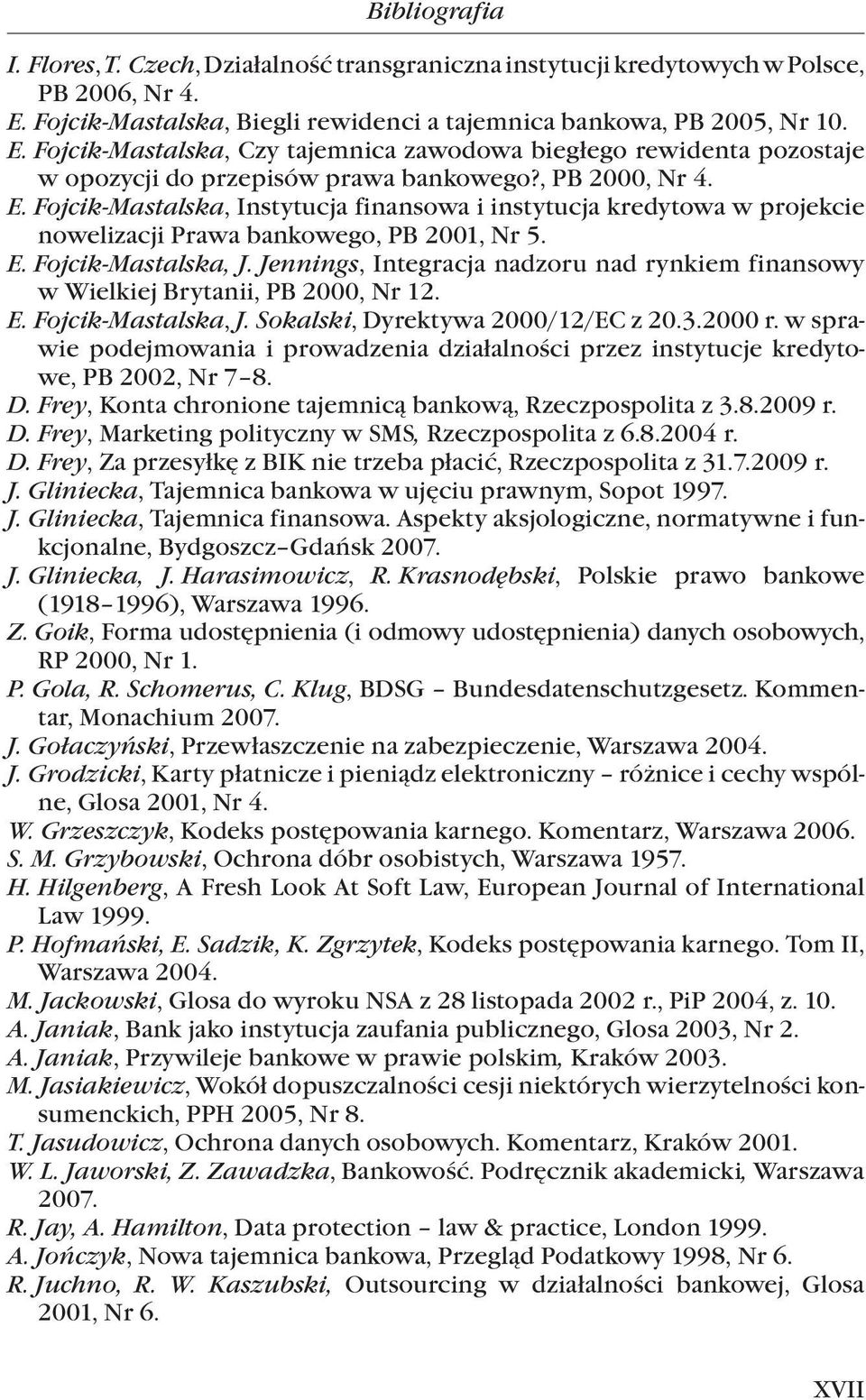 , PB 2000, Nr 4. E. Fojcik-Mastalska, Instytucja finansowa i instytucja kredytowa w projekcie nowelizacji Prawa bankowego, PB 2001, Nr 5. E. Fojcik-Mastalska, J.