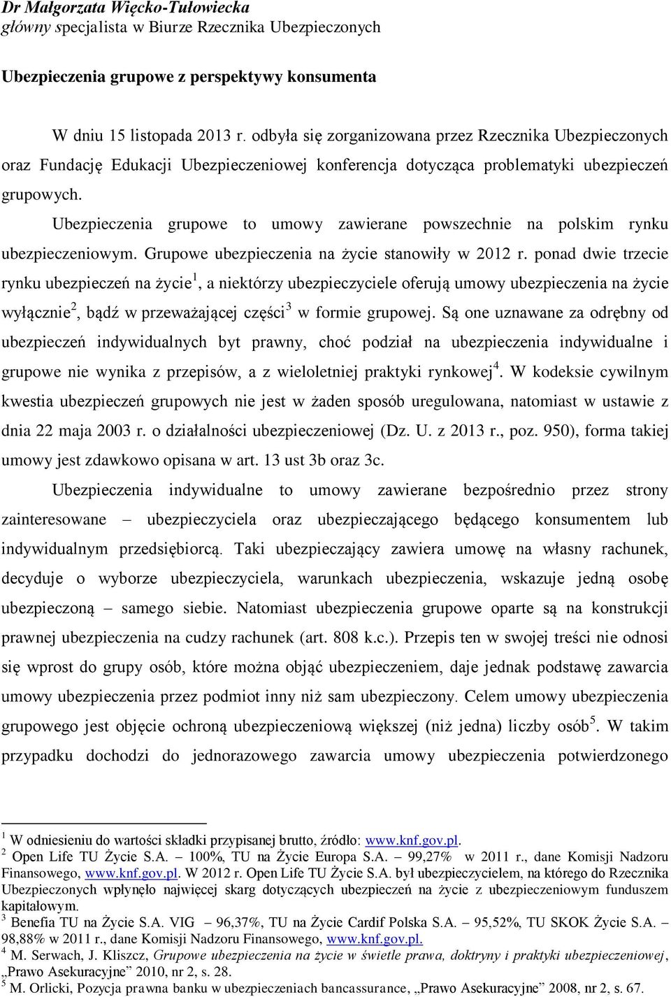 Ubezpieczenia grupowe to umowy zawierane powszechnie na polskim rynku ubezpieczeniowym. Grupowe ubezpieczenia na życie stanowiły w 2012 r.