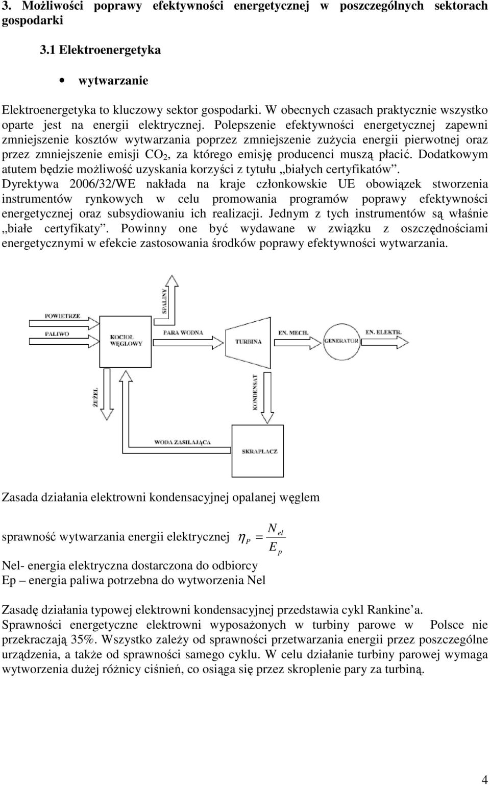 Polepszenie efektywności energetycznej zapewni zmniejszenie kosztów wytwarzania poprzez zmniejszenie zużycia energii pierwotnej oraz przez zmniejszenie emisji CO 2, za którego emisję producenci muszą