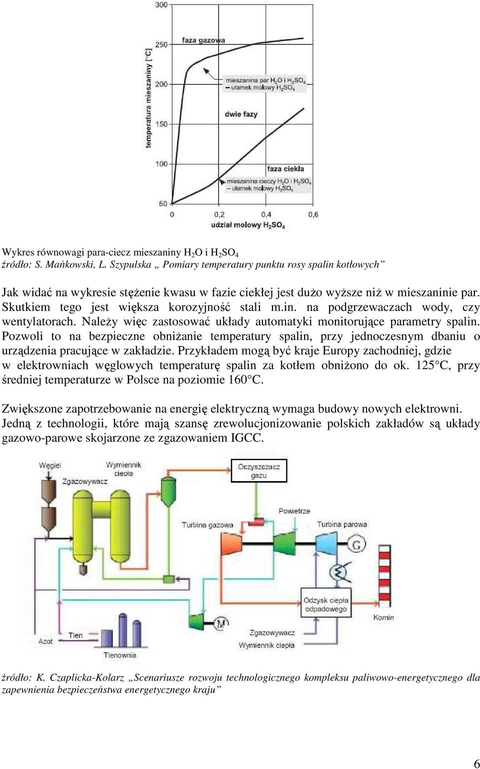 in. na podgrzewaczach wody, czy wentylatorach. Należy więc zastosować układy automatyki monitorujące parametry spalin.