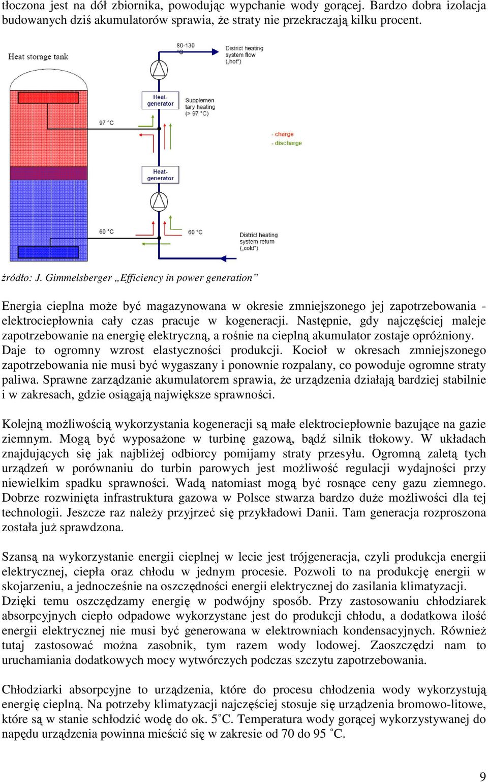 Następnie, gdy najczęściej maleje zapotrzebowanie na energię elektryczną, a rośnie na cieplną akumulator zostaje opróżniony. Daje to ogromny wzrost elastyczności produkcji.