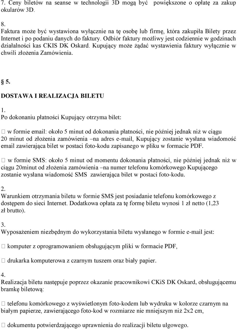 Odbiór faktury możliwy jest codziennie w godzinach działalności kas CKIS DK Oskard. Kupujący może żądać wystawienia faktury wyłącznie w chwili złożenia Zamówienia. 5.