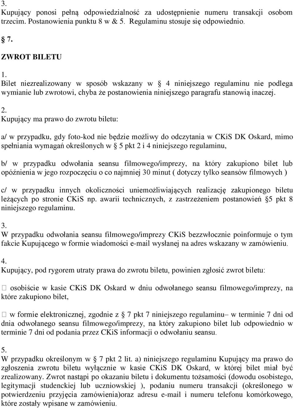 Kupujący ma prawo do zwrotu biletu: a/ w przypadku, gdy foto-kod nie będzie możliwy do odczytania w CKiS DK Oskard, mimo spełniania wymagań określonych w 5 pkt 2 i 4 niniejszego regulaminu, b/ w