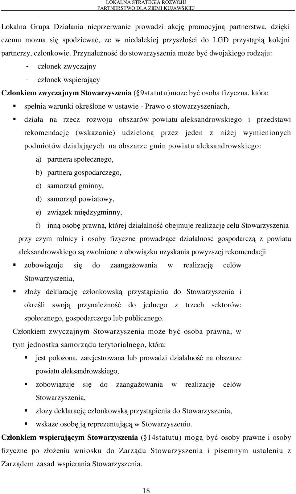 Przynależność do stowarzyszenia może być dwojakiego rodzaju: - członek zwyczajny - członek wspierający Członkiem zwyczajnym Stowarzyszenia ( 9statutu)może być osoba fizyczna, która: spełnia warunki