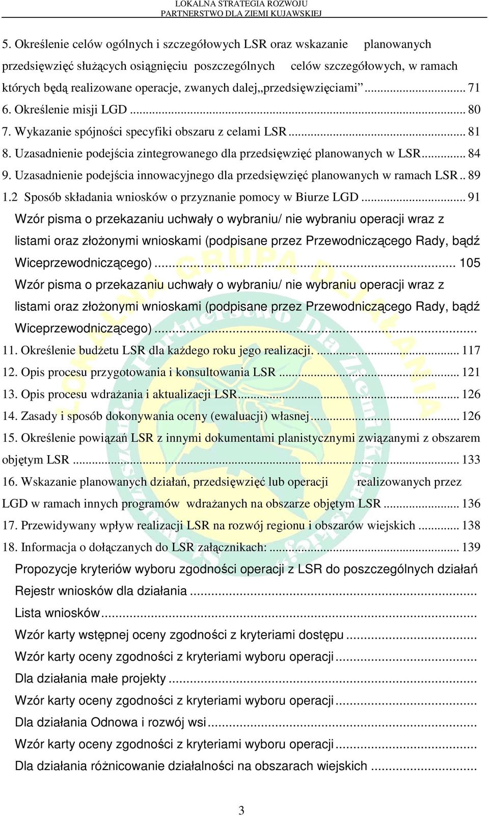 dalej przedsięwzięciami... 71 6. Określenie misji LGD... 80 7. Wykazanie spójności specyfiki obszaru z celami LSR... 81 8. Uzasadnienie podejścia zintegrowanego dla przedsięwzięć planowanych w LSR.