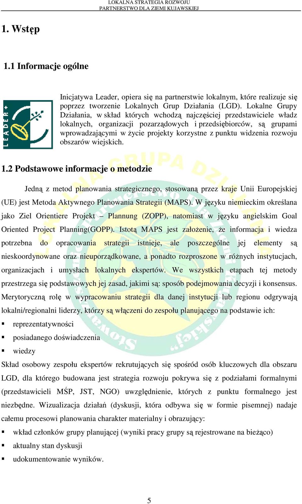 Lokalne Grupy Działania, w skład których wchodzą najczęściej przedstawiciele władz lokalnych, organizacji pozarządowych i przedsiębiorców, są grupami wprowadzającymi w życie projekty korzystne z