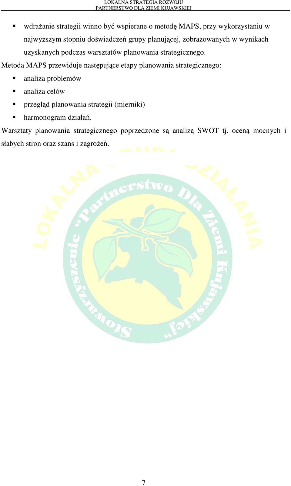 Metoda MAPS przewiduje następujące etapy planowania strategicznego: analiza problemów analiza celów przegląd planowania strategii