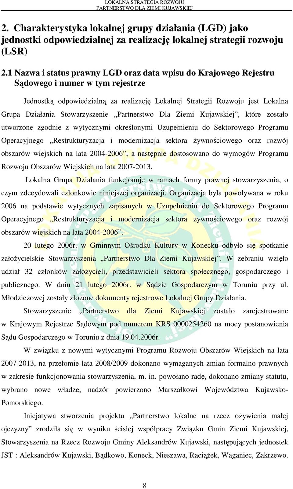 Stowarzyszenie Partnerstwo Dla Ziemi Kujawskiej, które zostało utworzone zgodnie z wytycznymi określonymi Uzupełnieniu do Sektorowego Programu Operacyjnego Restrukturyzacja i modernizacja sektora