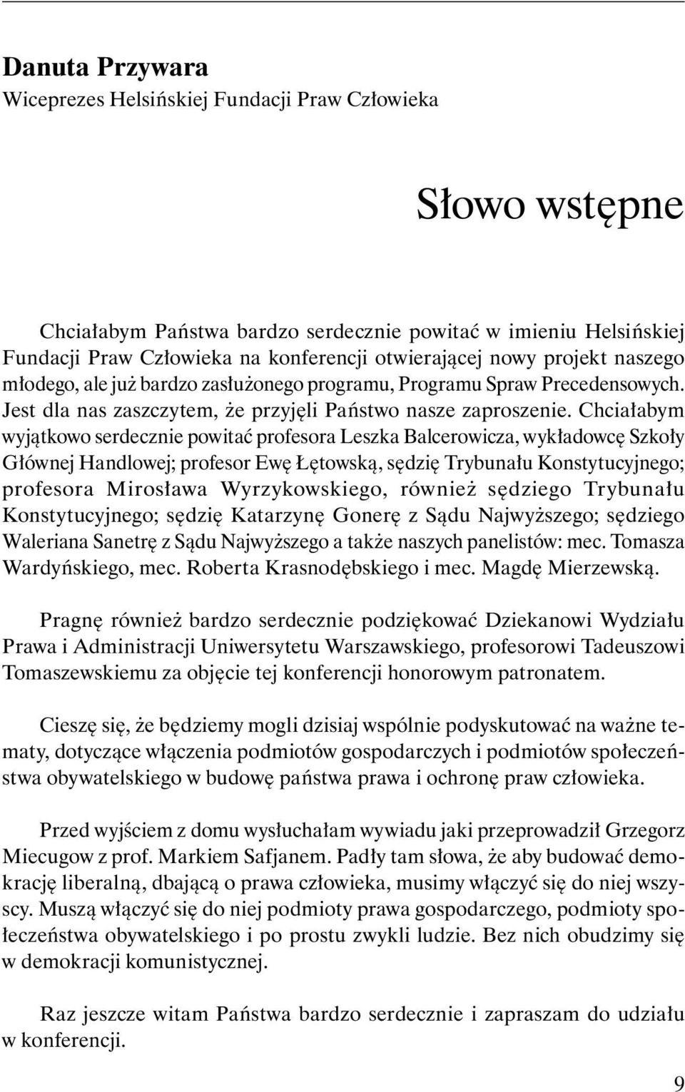 Chciałabym wyjątkowo serdecznie powitać profesora Leszka Balcerowicza, wykładowcę Szkoły Głównej Handlowej; profesor Ewę Łętowską, sędzię Trybunału Konstytucyjnego; profesora Mirosława