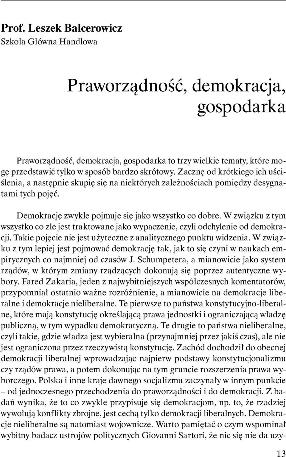 W związku z tym wszystko co złe jest traktowane jako wypaczenie, czyli odchylenie od demokracji. Takie pojęcie nie jest użyteczne z analitycznego punktu widzenia.