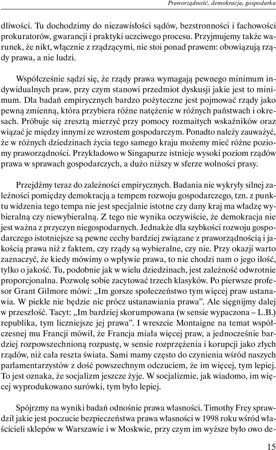 Współcześnie sądzi się, że rządy prawa wymagają pewnego minimum indywidualnych praw, przy czym stanowi przedmiot dyskusji jakie jest to minimum.