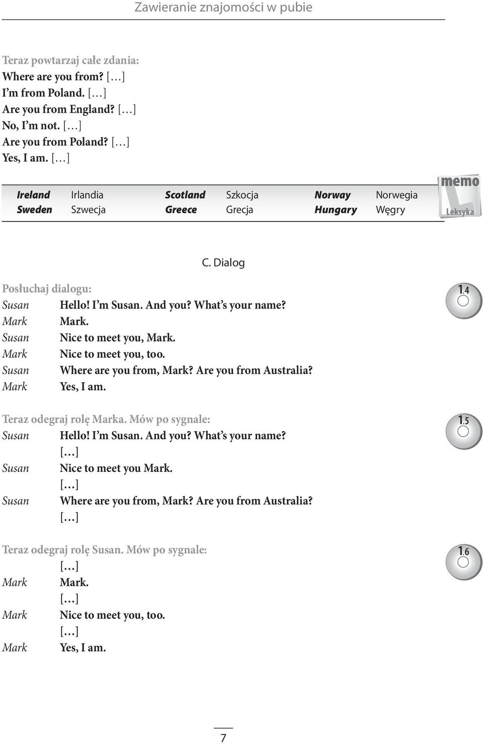 Susan Nice to meet you, Mark. Mark Nice to meet you, too. Susan Where are you from, Mark? Are you from Australia? Mark Yes, I am. Teraz odegraj rolę Marka. Mów po sygnale: Susan Hello!