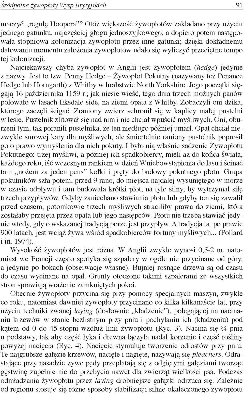 datowaniu momentu założenia żywopłotów udało się wyliczyć przeciętne tempo tej kolonizacji. Najciekawszy chyba żywopłot w Anglii jest żywopłotem (hedge) jedynie z nazwy. Jest to tzw.