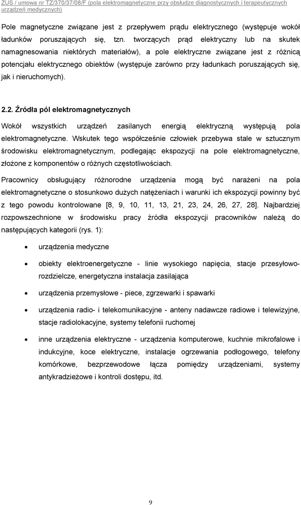 poruszających się, jak i nieruchomych). 2.2. Źródła pól elektromagnetycznych Wokół wszystkich urządzeń zasilanych energią elektryczną występują pola elektromagnetyczne.