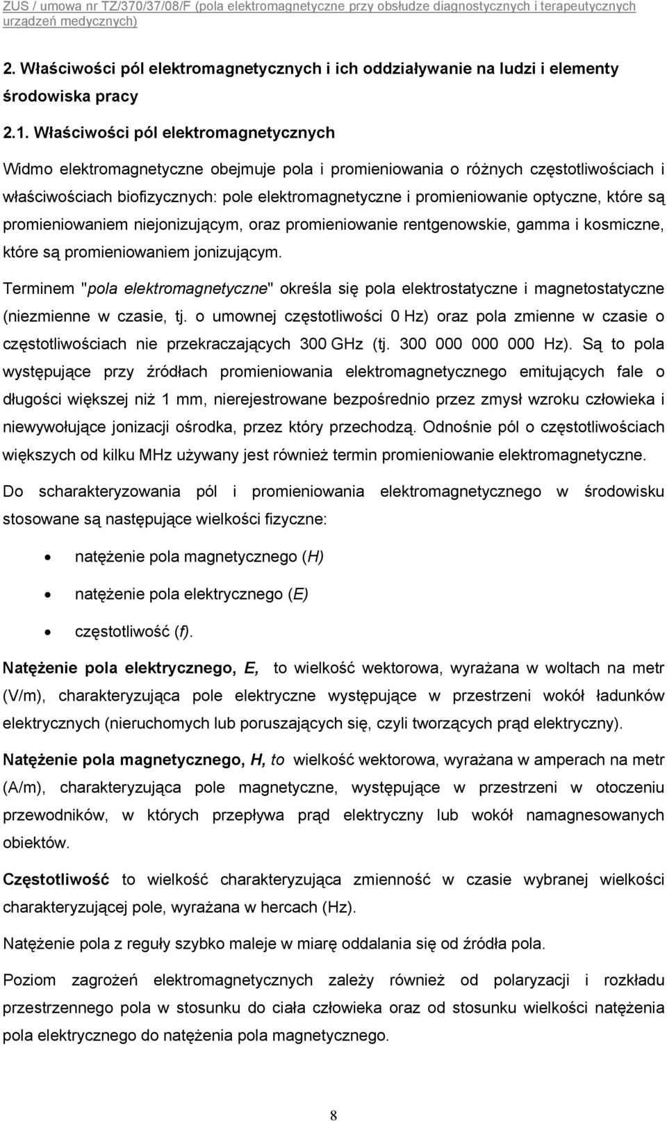 optyczne, które są promieniowaniem niejonizującym, oraz promieniowanie rentgenowskie, gamma i kosmiczne, które są promieniowaniem jonizującym.