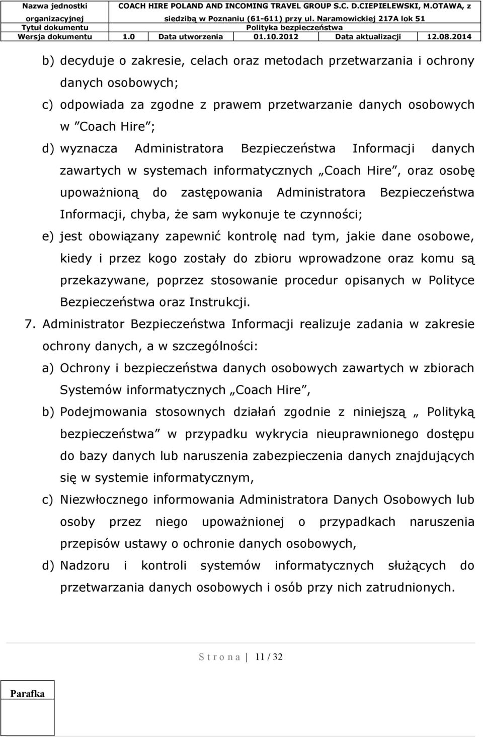 czynności; e) jest obowiązany zapewnić kontrolę nad tym, jakie dane osobowe, kiedy i przez kogo zostały do zbioru wprowadzone oraz komu są przekazywane, poprzez stosowanie procedur opisanych w