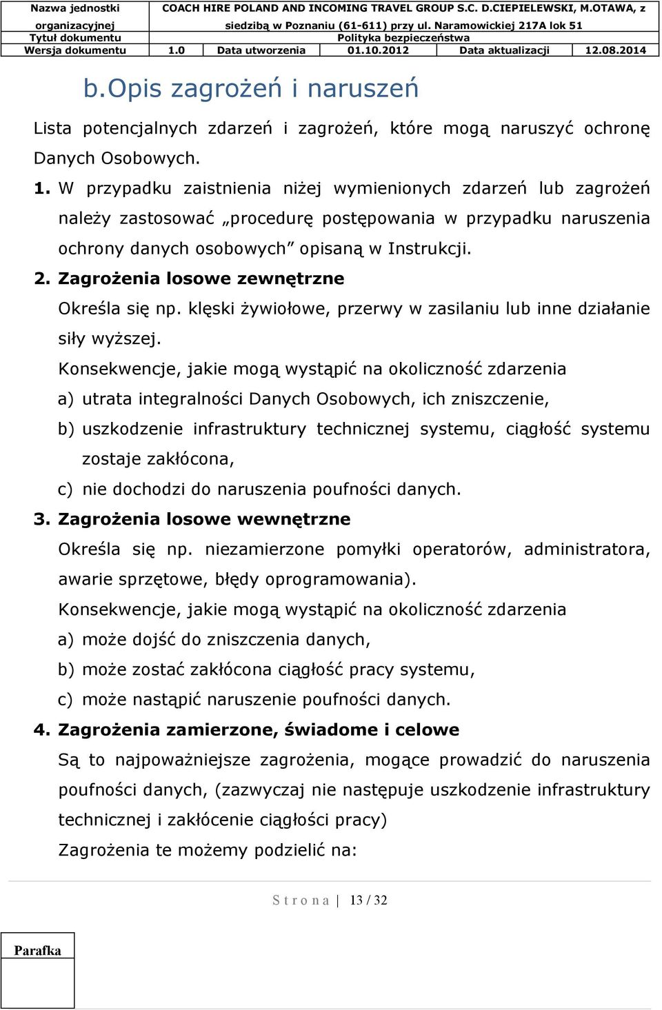 Zagrożenia losowe zewnętrzne Określa się np. klęski żywiołowe, przerwy w zasilaniu lub inne działanie siły wyższej.