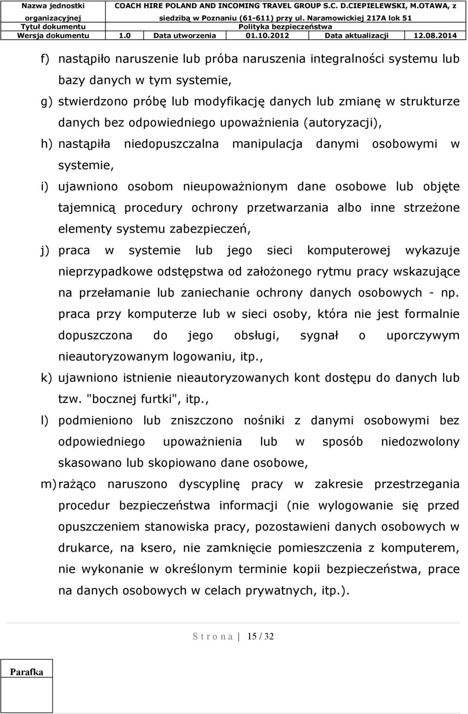 albo inne strzeżone elementy systemu zabezpieczeń, j) praca w systemie lub jego sieci komputerowej wykazuje nieprzypadkowe odstępstwa od założonego rytmu pracy wskazujące na przełamanie lub