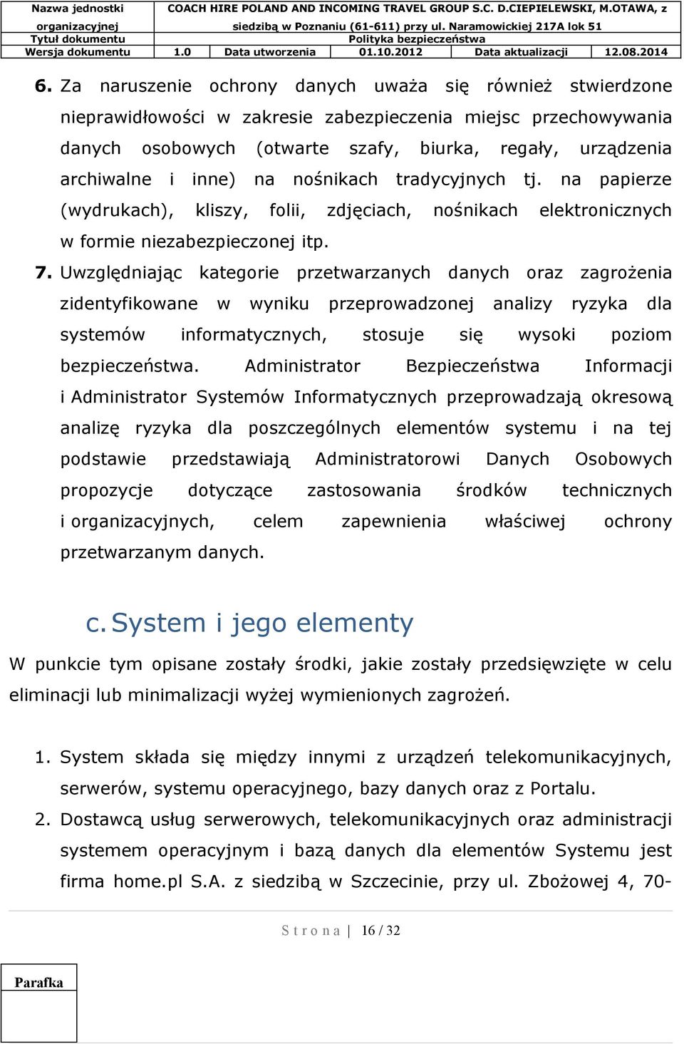 Uwzględniając kategorie przetwarzanych danych oraz zagrożenia zidentyfikowane w wyniku przeprowadzonej analizy ryzyka dla systemów informatycznych, stosuje się wysoki poziom bezpieczeństwa.