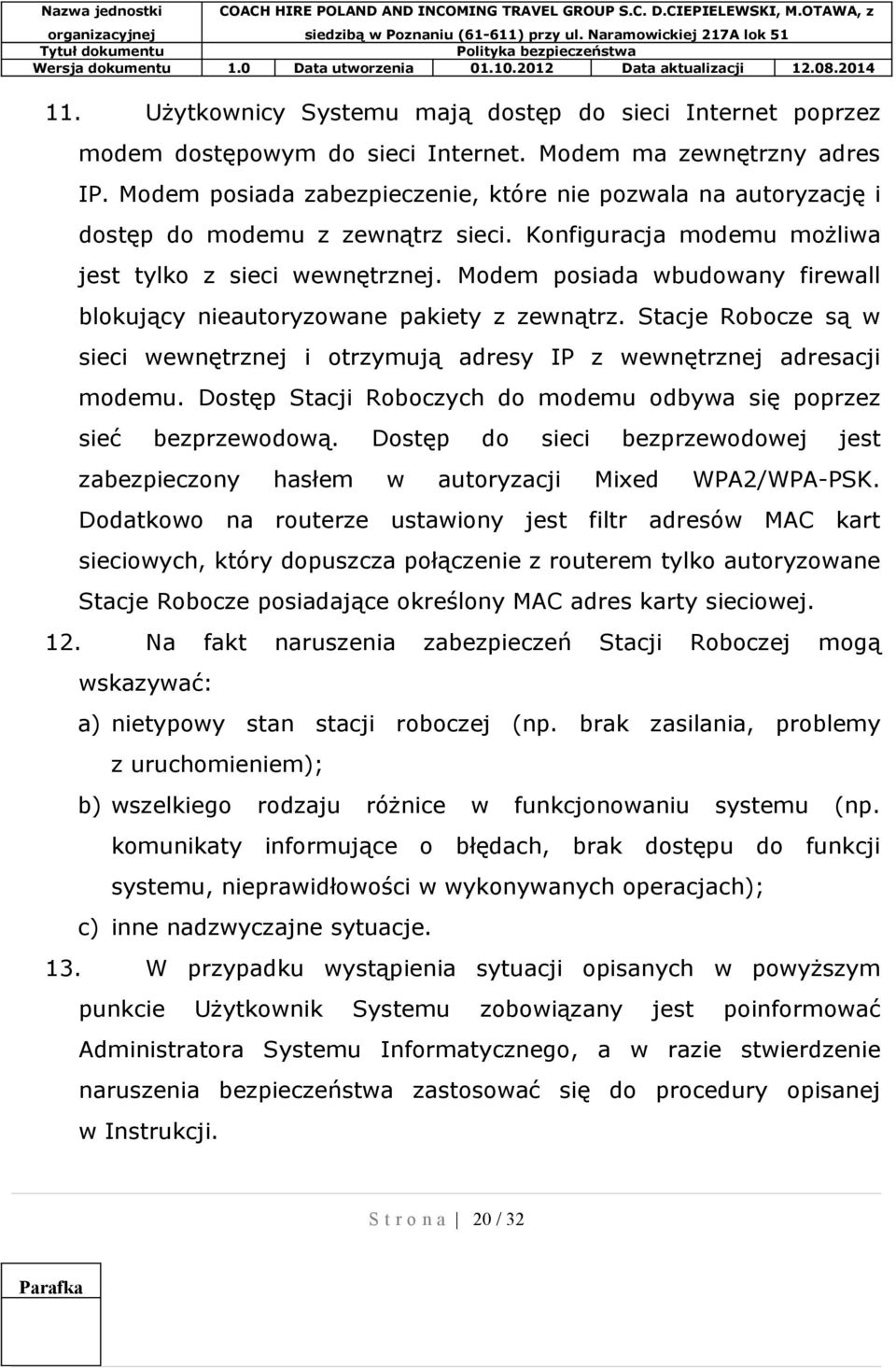 Modem posiada wbudowany firewall blokujący nieautoryzowane pakiety z zewnątrz. Stacje Robocze są w sieci wewnętrznej i otrzymują adresy IP z wewnętrznej adresacji modemu.