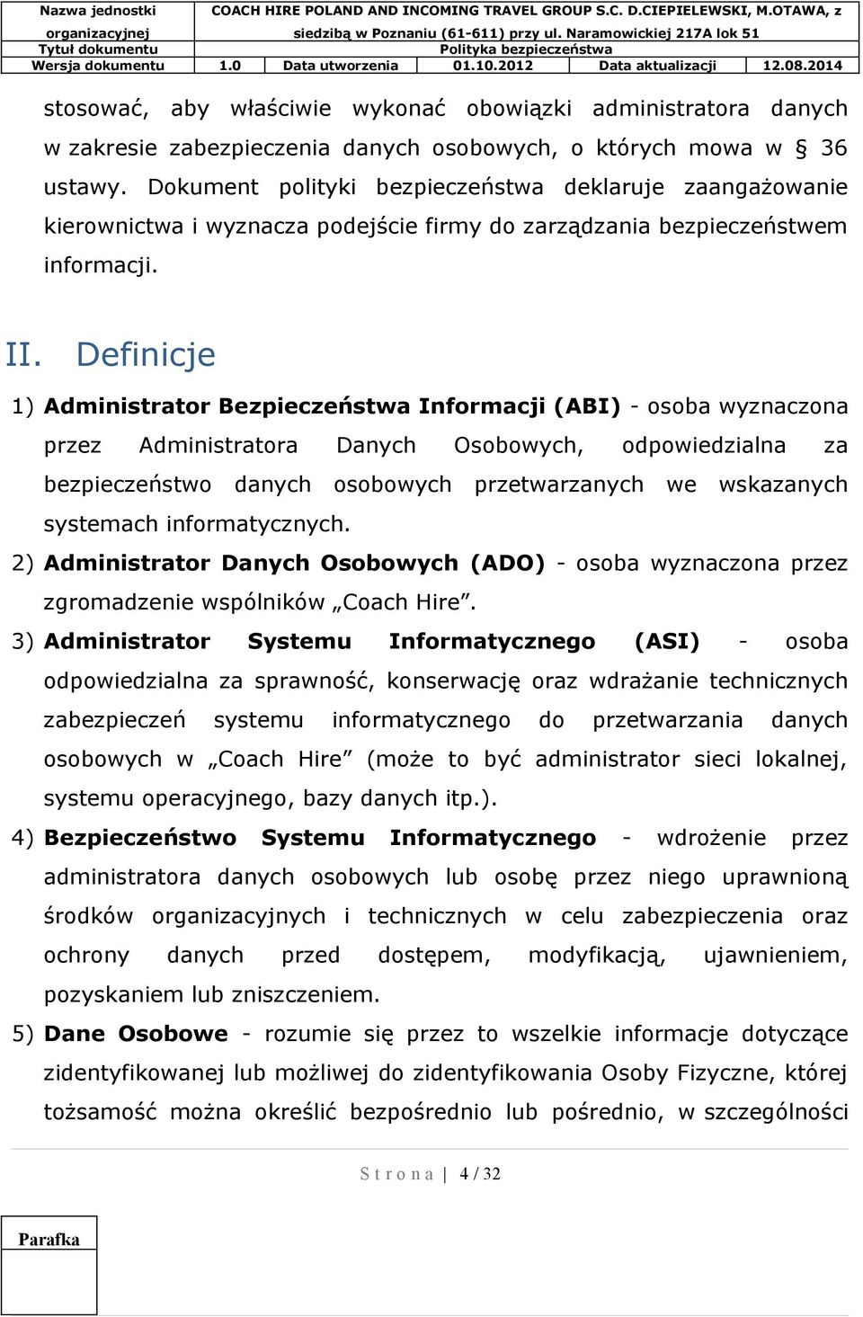 Definicje 1) Administrator Bezpieczeństwa Informacji (ABI) - osoba wyznaczona przez Administratora Danych Osobowych, odpowiedzialna za bezpieczeństwo danych osobowych przetwarzanych we wskazanych