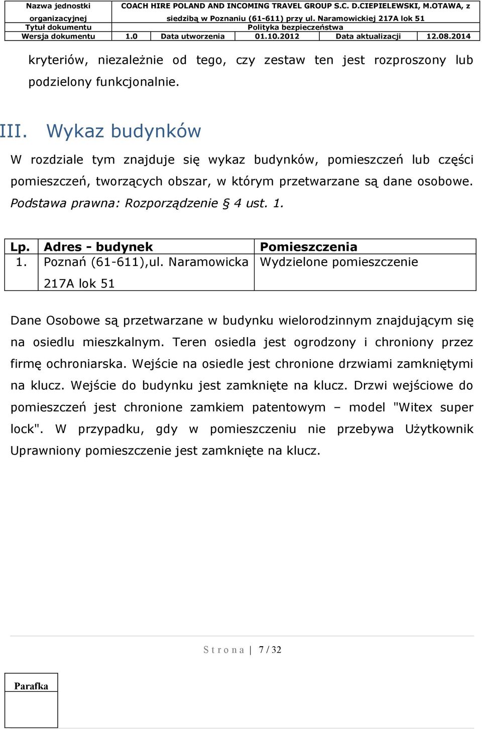 Adres - budynek Pomieszczenia 1. Poznań (61-611),ul. Naramowicka Wydzielone pomieszczenie 217A lok 51 Dane Osobowe są przetwarzane w budynku wielorodzinnym znajdującym się na osiedlu mieszkalnym.