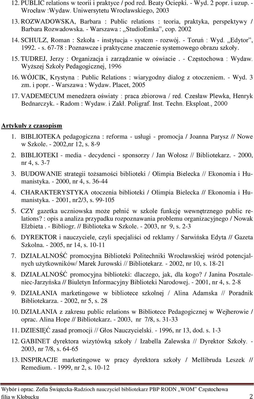 - Toruń : Wyd. Edytor, 1992. - s. 67-78 : Poznawcze i praktyczne znaczenie systemowego obrazu szkoły. 15. TUDREJ, Jerzy : Organizacja i zarządzanie w oświacie. - Częstochowa : Wydaw.