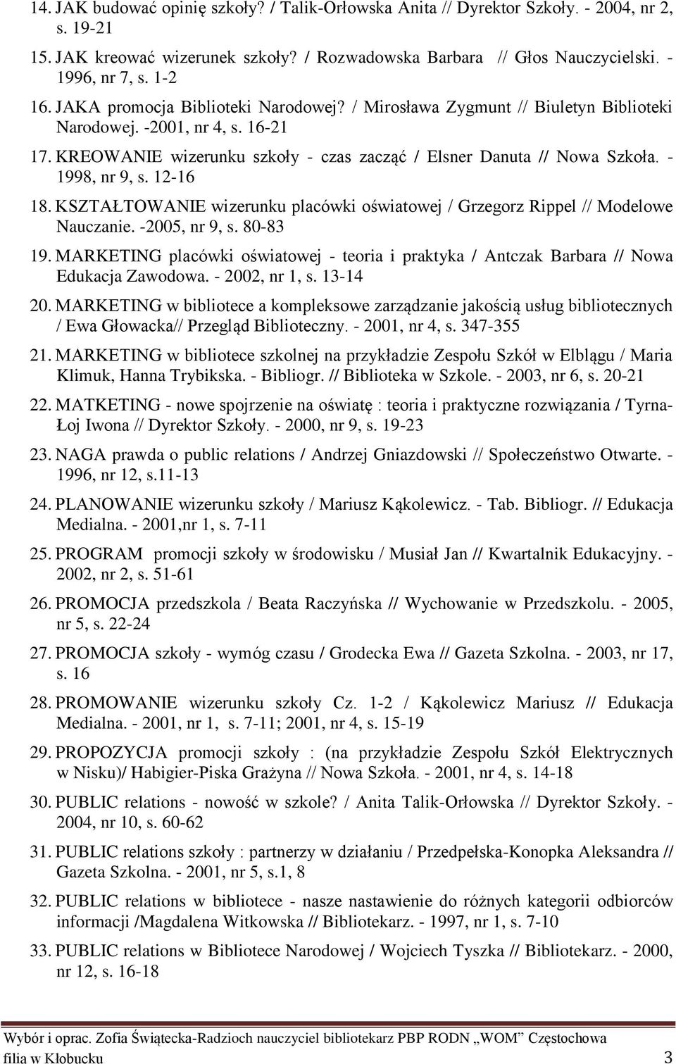 - 1998, nr 9, s. 12-16 18. KSZTAŁTOWANIE wizerunku placówki oświatowej / Grzegorz Rippel // Modelowe Nauczanie. -2005, nr 9, s. 80-83 19.