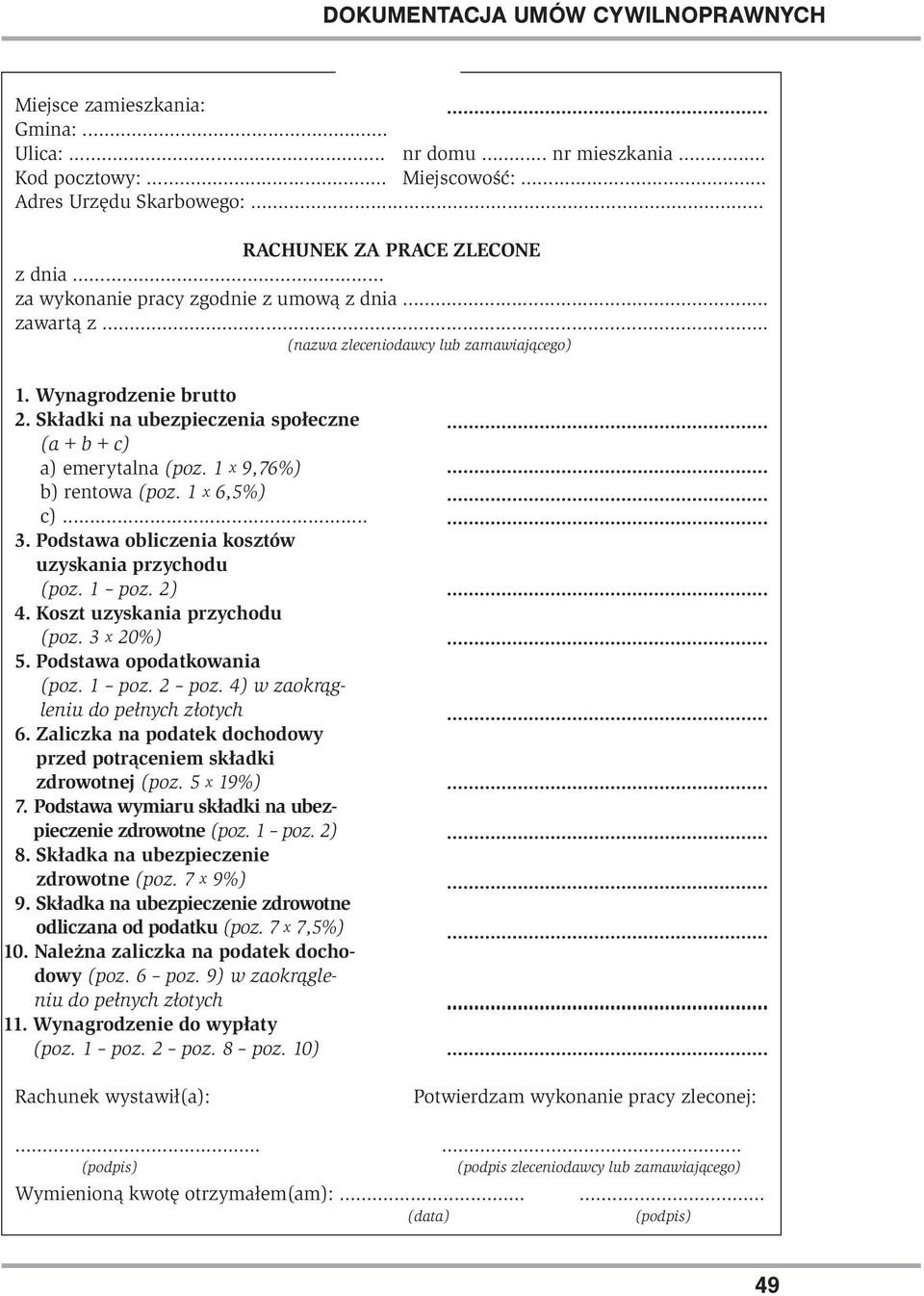 Zaliczka na podatek dochodowy przed potrąceniem składki zdrowotnej (poz. 5 x 19%) 7. Podstawa wymiaru składki na ubezpieczenie zdrowotne (poz. 1 poz. 2) 8. Składka na ubezpieczenie zdrowotne (poz.