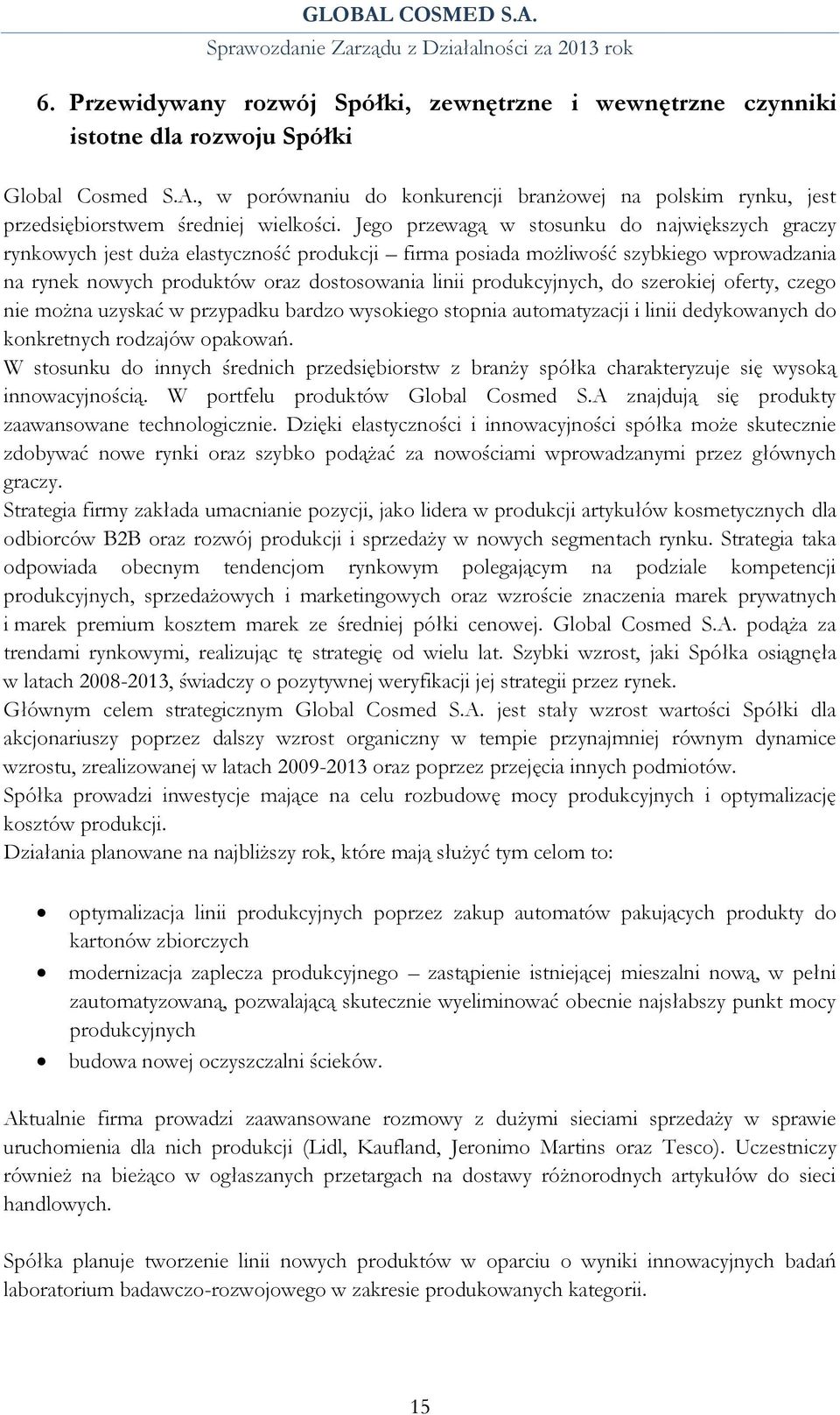 Jego przewagą w stosunku do największych graczy rynkowych jest duża elastyczność produkcji firma posiada możliwość szybkiego wprowadzania na rynek nowych produktów oraz dostosowania linii