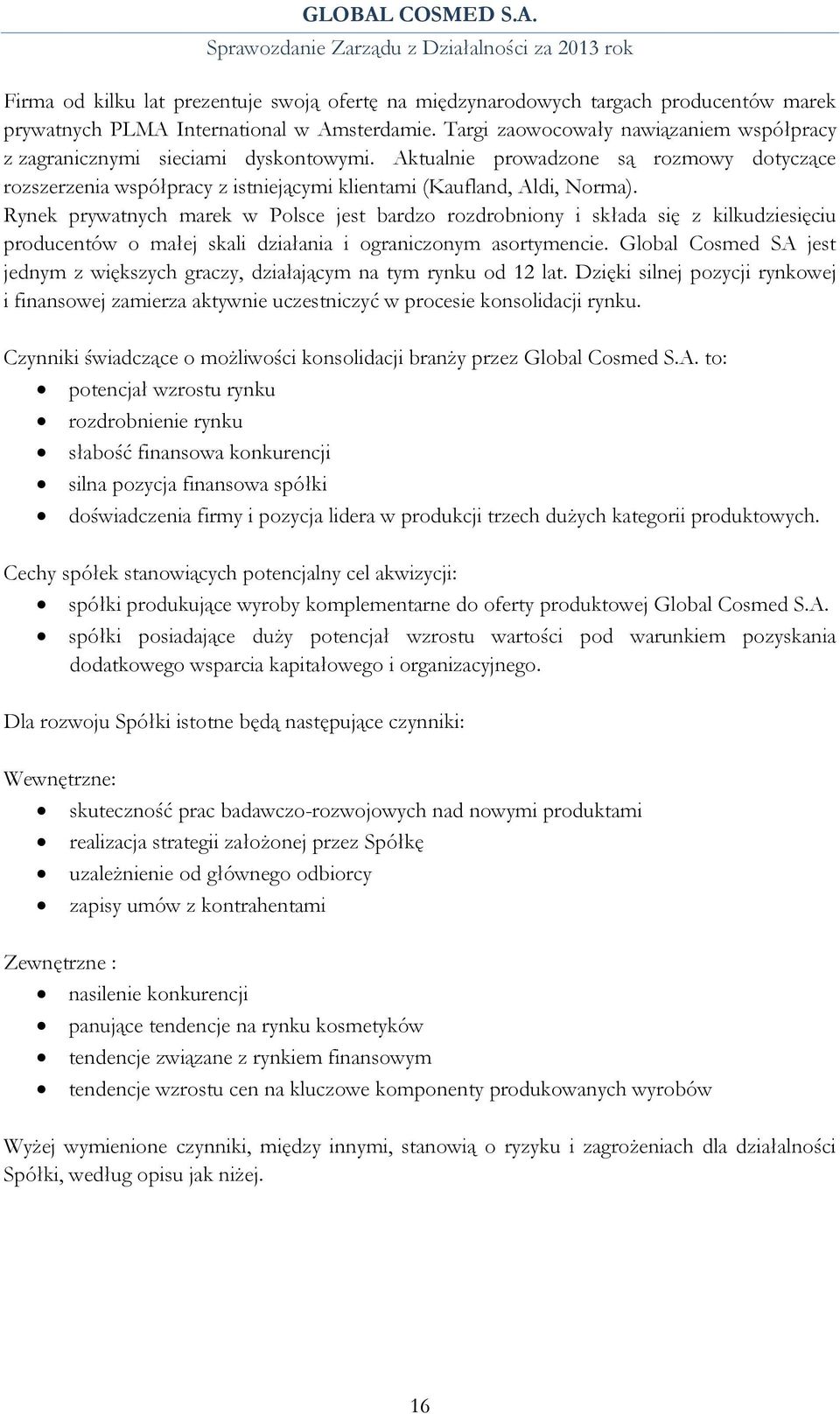 Rynek prywatnych marek w Polsce jest bardzo rozdrobniony i składa się z kilkudziesięciu producentów o małej skali działania i ograniczonym asortymencie.