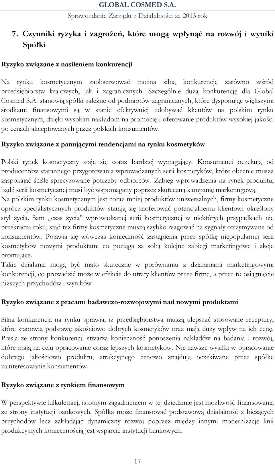 stanowią spółki zależne od podmiotów zagranicznych, które dysponując większymi środkami finansowymi są w stanie efektywniej zdobywać klientów na polskim rynku kosmetycznym, dzięki wysokim nakładom na