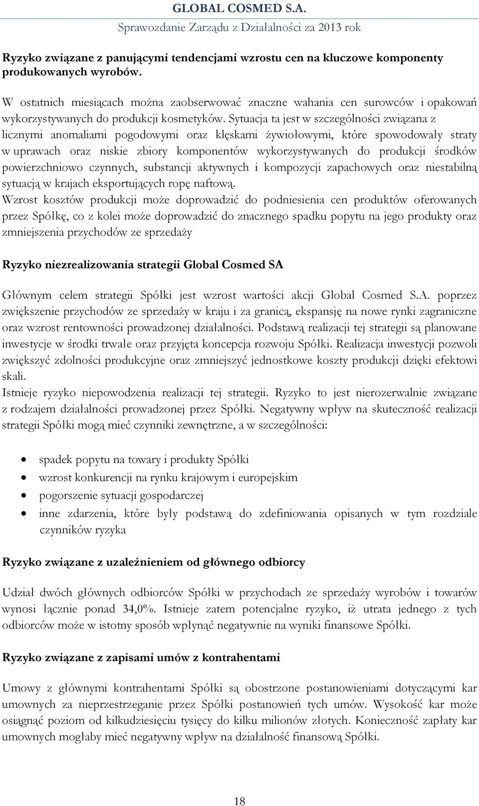 Sytuacja ta jest w szczególności związana z licznymi anomaliami pogodowymi oraz klęskami żywiołowymi, które spowodowały straty w uprawach oraz niskie zbiory komponentów wykorzystywanych do produkcji