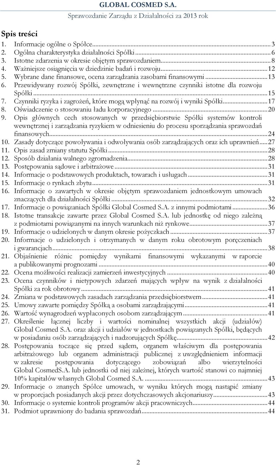 Przewidywany rozwój Spółki, zewnętrzne i wewnętrzne czynniki istotne dla rozwoju Spółki... 15 7. Czynniki ryzyka i zagrożeń, które mogą wpłynąć na rozwój i wyniki Spółki... 17 8.