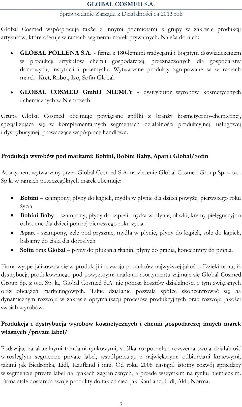 Wytwarzane produkty zgrupowane są w ramach marek: Kret, Robot, Izo, Sofin Global. GLOBAL COSMED GmbH NIEMCY - dystrybutor wyrobów kosmetycznych i chemicznych w Niemczech.