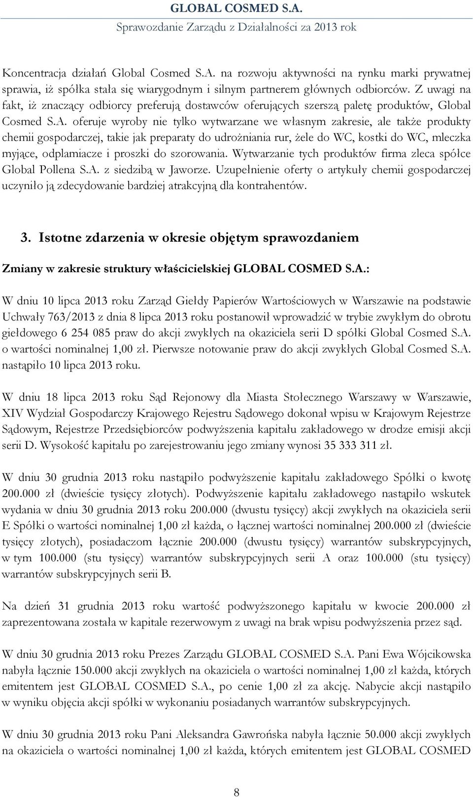 oferuje wyroby nie tylko wytwarzane we własnym zakresie, ale także produkty chemii gospodarczej, takie jak preparaty do udrożniania rur, żele do WC, kostki do WC, mleczka myjące, odplamiacze i