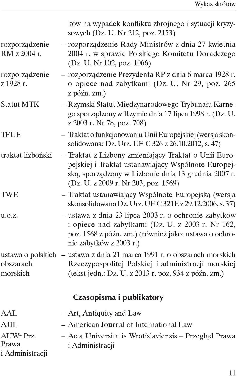 zm.) Statut MTK TFUE traktat lizboński TWE u.o.z. Rzymski Statut Międzynarodowego Trybunału Karnego sporządzony w Rzymie dnia 17 lipca 1998 r. (Dz. U. z 2003 r. Nr 78, poz.